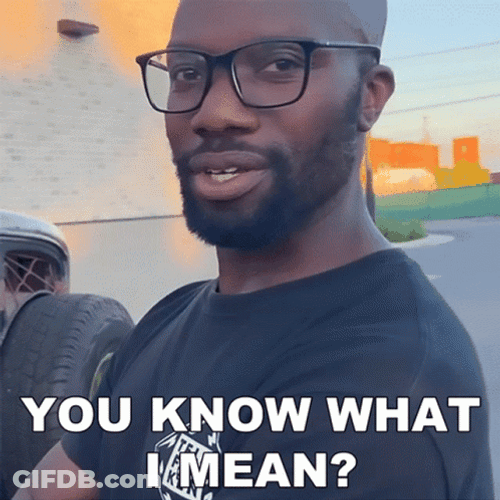 You Know What I Do Mean GIF