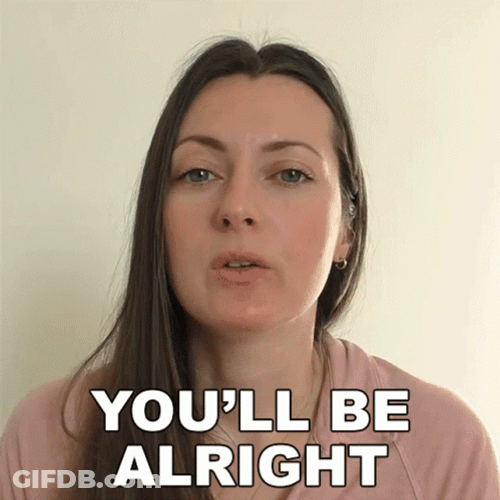 You'll Be Alright Soon GIF