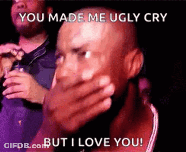 You Made Me Ugly Cry  I Love You GIF