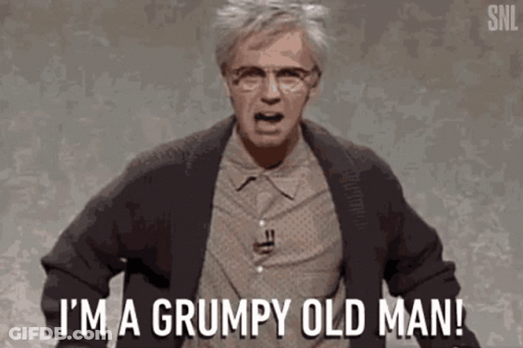 You're A Grumpy Old Man GIF