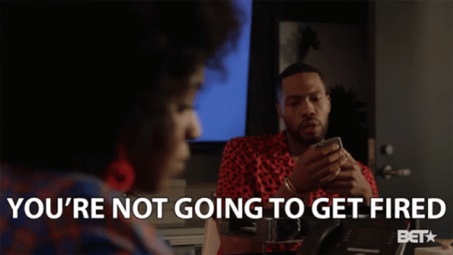 You're Not Going To Get Fired GIF