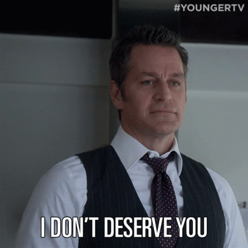 You're Not Worthy I Don't Deserve You GIF