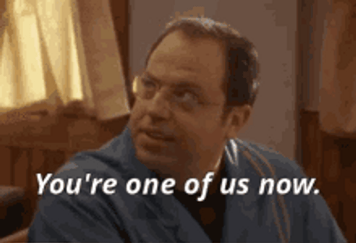 You're One Of Us Now GIF