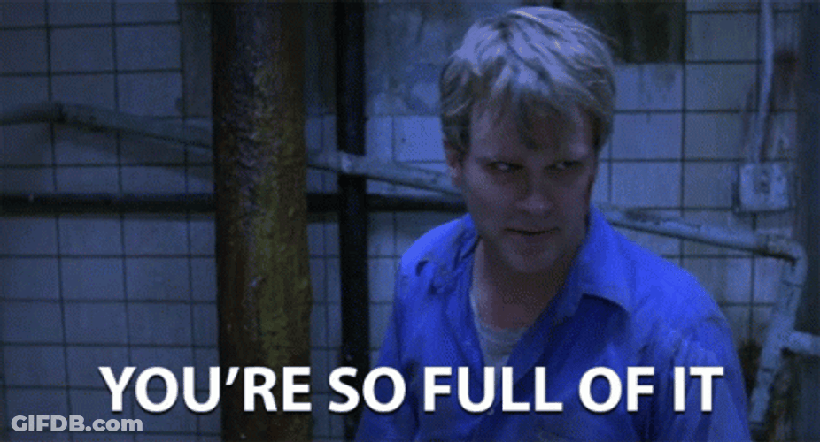 You're So Full Of It GIF