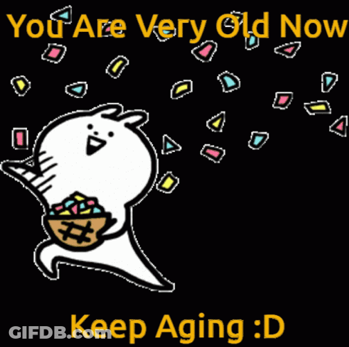 You're Very Old Now Keep Aging GIF
