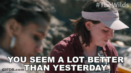 You Seem A Lot Better Than Yesterday Dot Campbell GIF