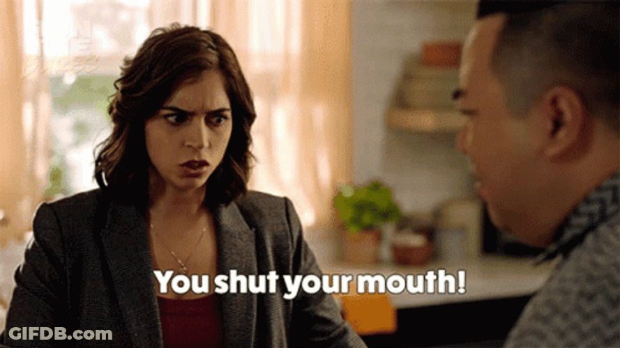 You Shut Your Mouth GIF