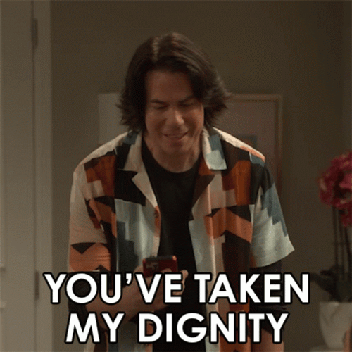 You've Taken My Dignity GIF