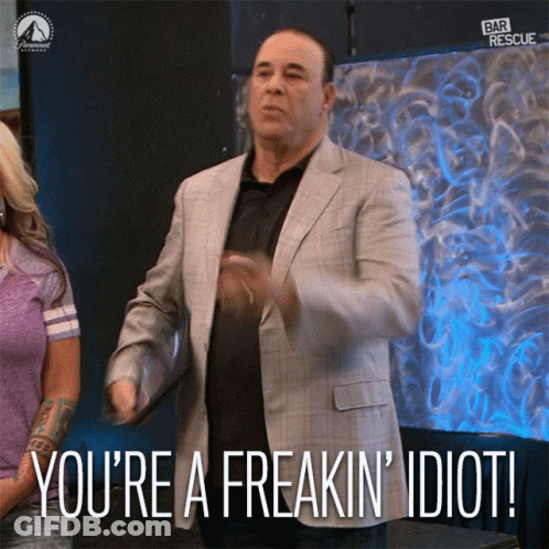 Youre A Freakin Idiot Stupid GIF
