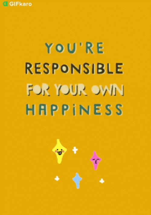 Youre Responsible For Your Own Happiness GIF