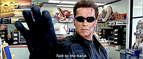 terminator-arnold-schwarzenegger-talk-to-the-hand-9phbgs5t4zlydr3c.gif