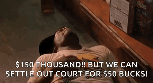 $150 Thousand But We Can Settle Out of Court for $50 Bucks