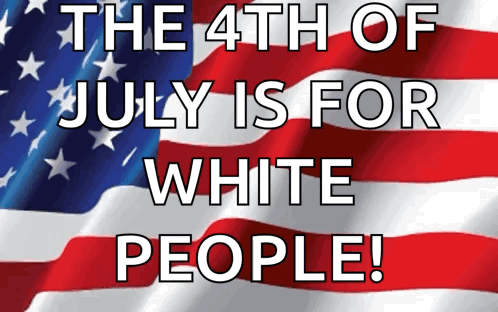 4th of July Is for White People With American Flag