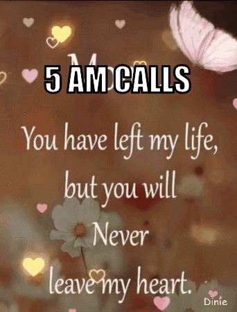 5 AM Calls Left My Life Never Leave My Heart