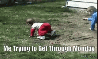 A Baby Is Crawling In The Dirt With The Words " Me Trying To Get Through Monday " Above It GIF