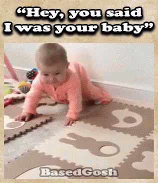 A Baby Is Crawling On The Floor With The Words " Hey You Said I Was Your Baby " GIF