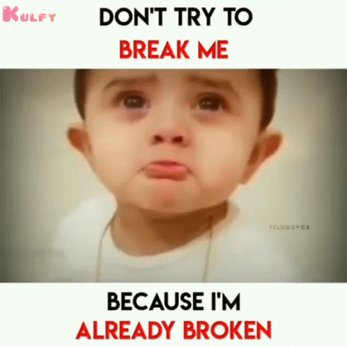 A Baby Is Crying With The Words " Do N't Try To Break Me Because I 'M Already Broken " Below It GIF