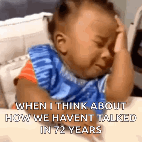 A Baby Is Crying With The Words " When I Think About How We Haven 'T Talked In 72 Years " GIF
