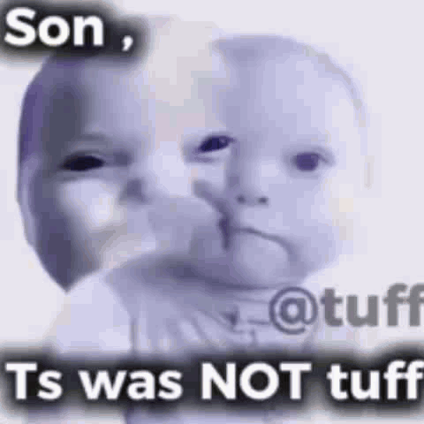 A Baby Is Making A Funny Face With The Words `` Son , Ts Was Not Tuff '' Written On It . GIF