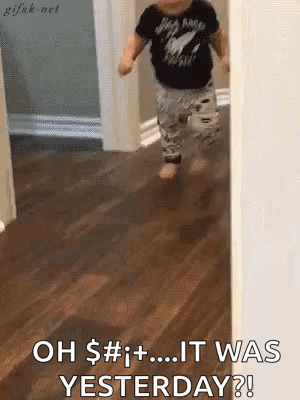 A Baby Is Running Down A Hallway With The Words `` Oh $ # ! + ... It Was Yesterday ? '' GIF