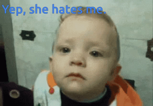 A Baby With A Sad Look On His Face And The Words Yep She Hates Me Above Him GIF