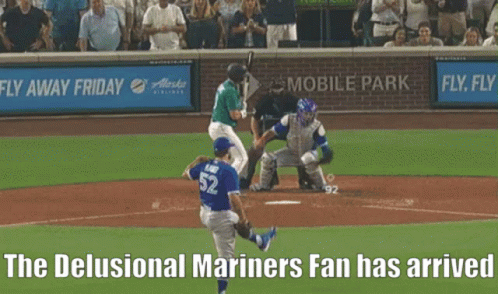 A Baseball Game With The Words The Delusional Mariners Fan Has Arrived At The Bottom GIF