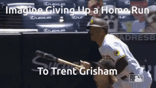A Baseball Player With The Words Imagine Giving Up A Home Run To Trent Grisham On The Bottom GIF