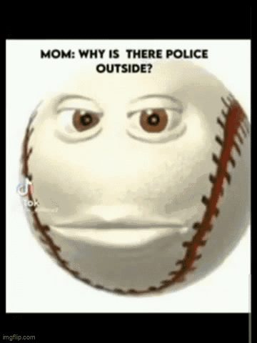 A Baseball With A Face On It And The Words `` Mom : Why Is There Police Outside '' GIF