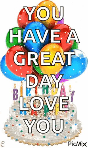 A Birthday Cake With Balloons And Candles Says `` You Have A Great Day Love You '' GIF