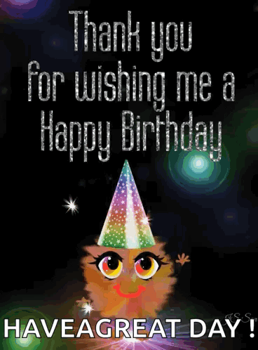 A Birthday Card That Says " Thank You For Wishing Me A Happy Birthday Have A Great Day " GIF