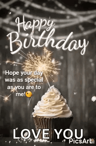 A Birthday Card With A Cupcake And A Sparkler That Says Happy Birthday Hope Your Day Was As Special As You Are To Me Lov GIF