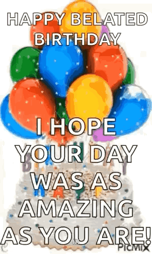 A Birthday Card With Balloons And A Cake That Says `` Happy Belated Birthday I Hope Your Day Was As Amazing As You Are ! GIF