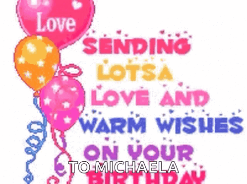 A Birthday Card With Balloons And The Words Love Sending Lots Of Love And Warm Wishes On Your Birthday To Michaela GIF