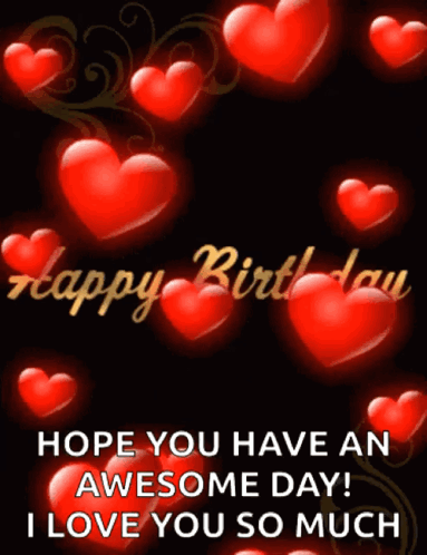 A Birthday Card With Red Hearts And The Words " Hope You Have An Awesome Day ! I Love You So Much " GIF