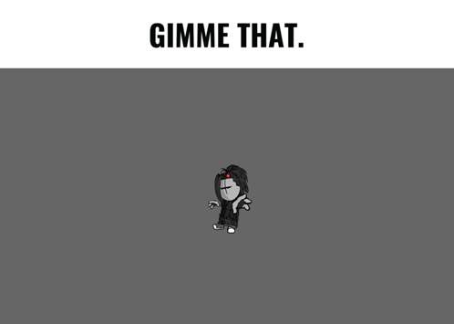 A Black And White Cartoon Character With The Words Gimme That Below It GIF