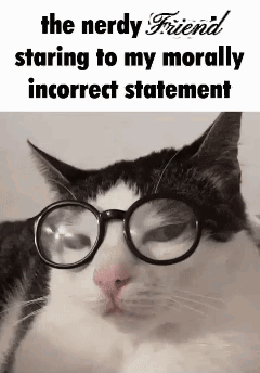 a black and white cat wearing glasses and a caption that says `` the nerdy friend staring to my morally incorrect statem