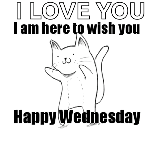 A Black And White Drawing Of A Cat With The Words " I Love You I Am Here To Wish You Happy Wednesday " GIF