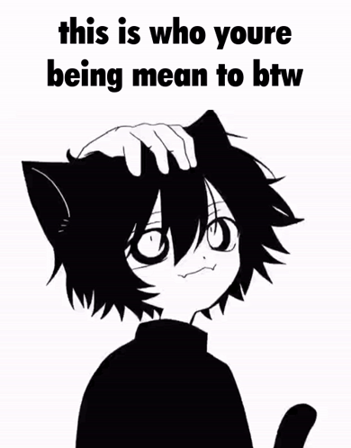 A Black And White Drawing Of A Cat With The Words `` This Is Who Youre Being Mean To Btw '' Written On It . GIF