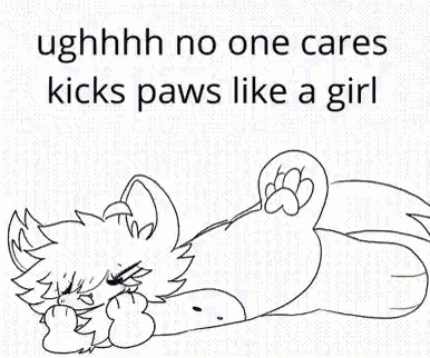 A Black And White Drawing Of A Dog Laying Down With The Words `` Ughhhh No One Cares Kicks Paws Like A Girl '' GIF