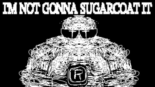 A Black And White Drawing Of A Man Wearing Sunglasses And The Words `` I 'M Not Gonna Sugarcoat It '' GIF