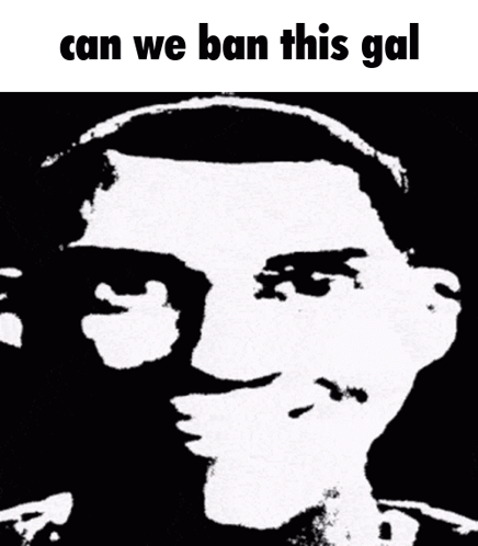A Black And White Drawing Of A Man With The Words Can We Ban This Gal GIF