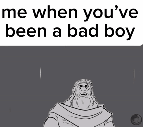 A Black And White Drawing Of A Man With The Words Me When You 'Ve Been A Bad Boy GIF