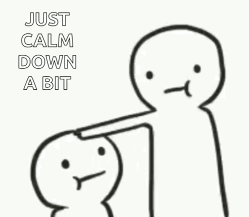A Black And White Drawing Of A Person Pointing At Another Person With The Words Just Calm Down A Bit GIF
