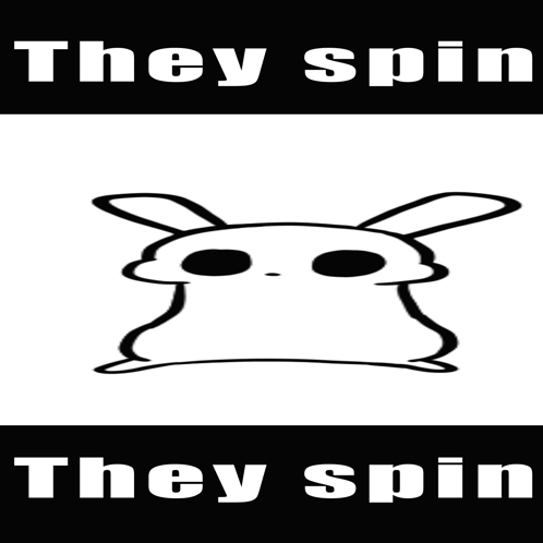 A Black And White Drawing Of A Rabbit With The Words " They Spin " Below It GIF