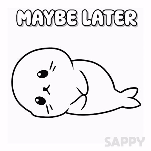 A Black And White Drawing Of A Seal With The Words Maybe Later Above It GIF