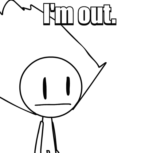 A Black And White Drawing Of A Stick Figure With The Words I 'M Out Below It GIF