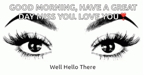 A Black And White Drawing Of A Woman 'S Eyes With The Words " Good Morning Have A Great Day Miss You Love You " GIF