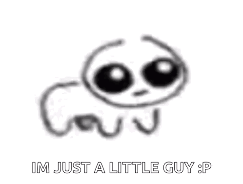 A Black And White Drawing Of A Worm With The Words `` Im Just A Little Guy : P '' Below It . GIF