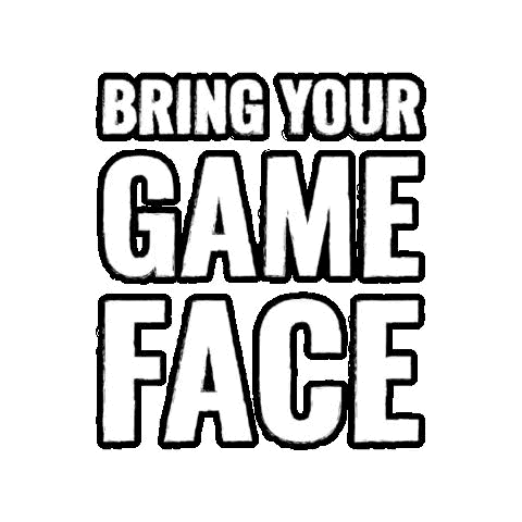 A Black And White Graphic That Says `` Bring Your Game Face '' . GIF