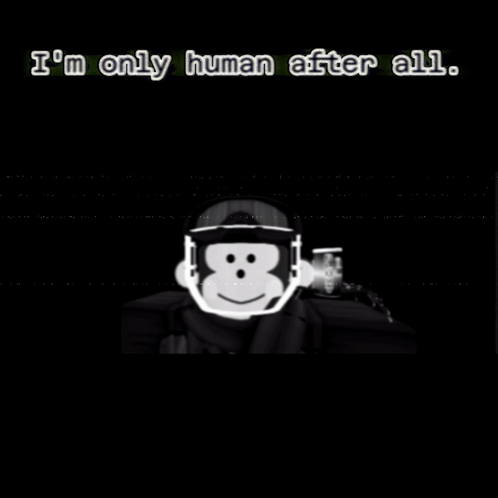 a black and white image of a cartoon character with the words i 'm only human after all .